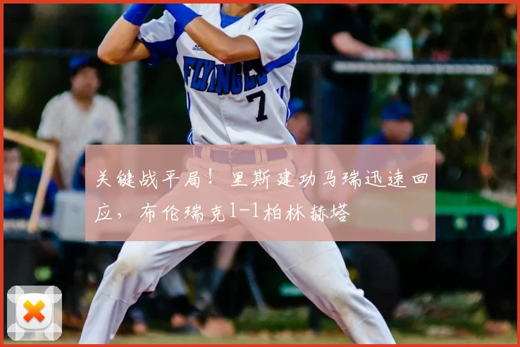 关键战平局!里斯建功马瑞迅速回应,布伦瑞克1-1柏林赫塔