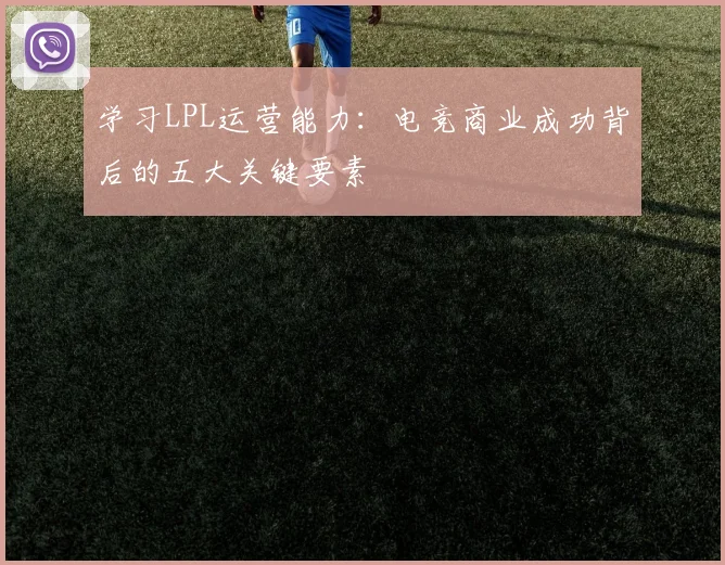 学习LPL运营能力：电竞商业成功背后的五大关键要素